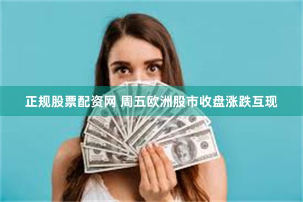 正规股票配资网 周五欧洲股市收盘涨跌互现