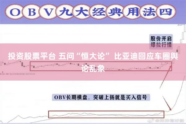 投资股票平台 五问“恒大论” 比亚迪回应车圈舆论乱象