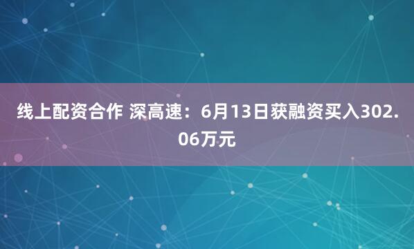 线上配资合作 深高速：6月13日获融资买入302.06万元